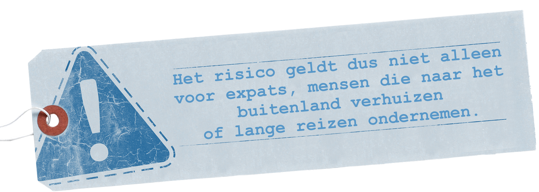 Het risico geldt dus niet alleen voor expats, mensen die naar het buitenland verhuizenof lange reizen ondernemen.
